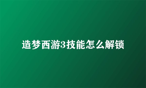 造梦西游3技能怎么解锁