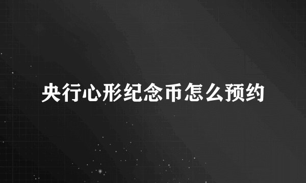 央行心形纪念币怎么预约