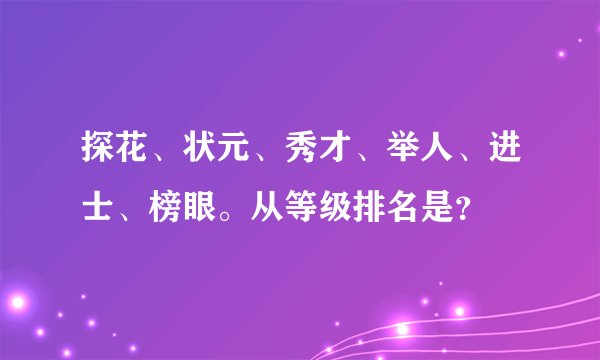 探花、状元、秀才、举人、进士、榜眼。从等级排名是？