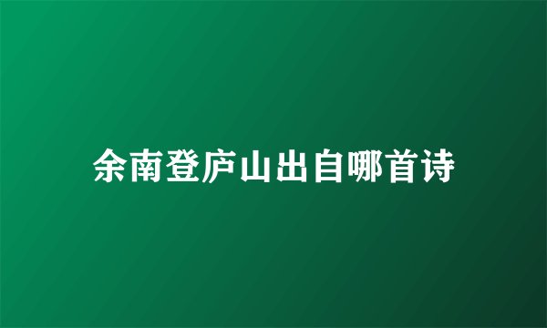 余南登庐山出自哪首诗