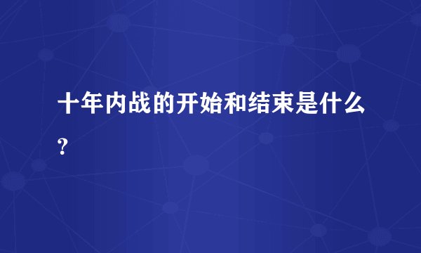 十年内战的开始和结束是什么？