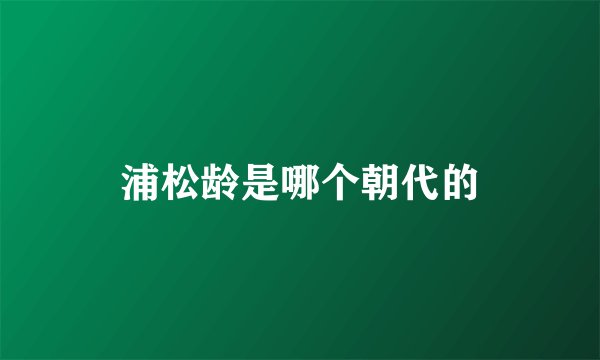浦松龄是哪个朝代的