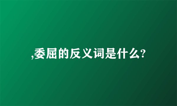 ,委屈的反义词是什么?