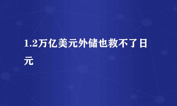 1.2万亿美元外储也救不了日元