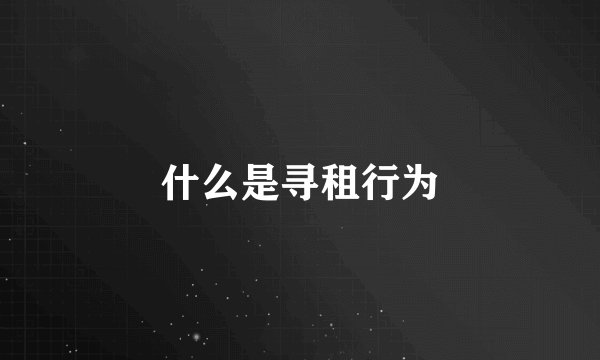 什么是寻租行为