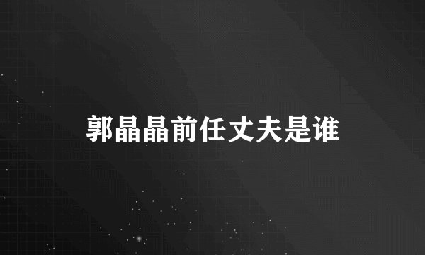 郭晶晶前任丈夫是谁