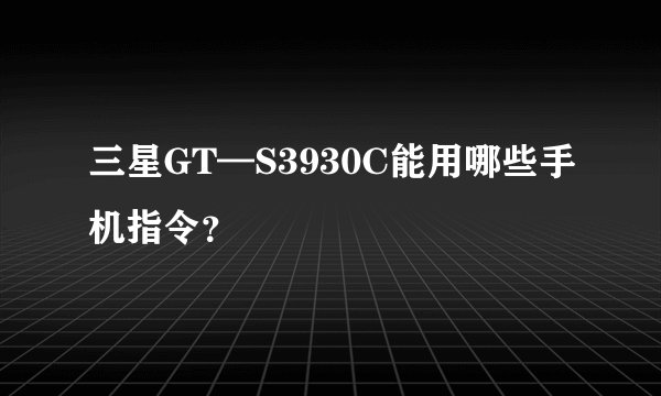 三星GT—S3930C能用哪些手机指令？