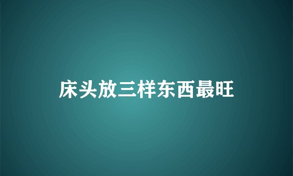 床头放三样东西最旺