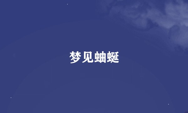 梦见蚰蜒