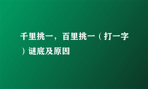 千里挑一，百里挑一（打一字）谜底及原因
