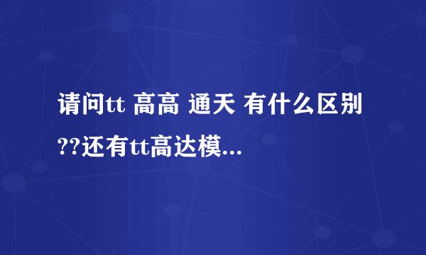 请问tt 高高 通天 有什么区别??还有tt高达模型质量好不好?