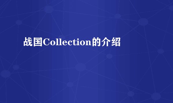 战国Collection的介绍