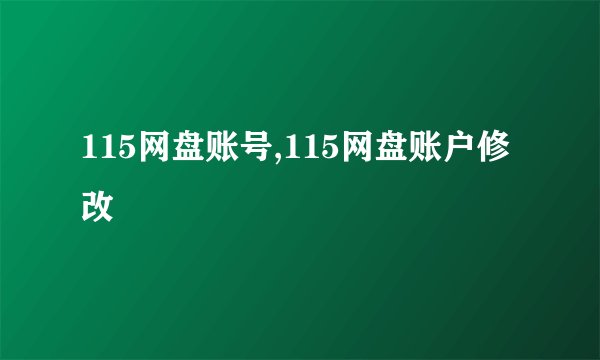 115网盘账号,115网盘账户修改