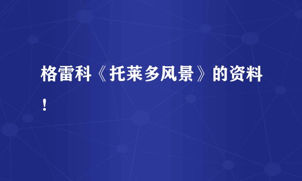 格雷科《托莱多风景》的资料！