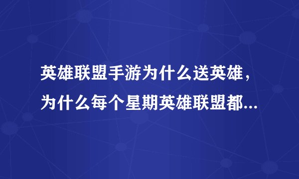 英雄联盟手游为什么送英雄，为什么每个星期英雄联盟都要送我两个英雄