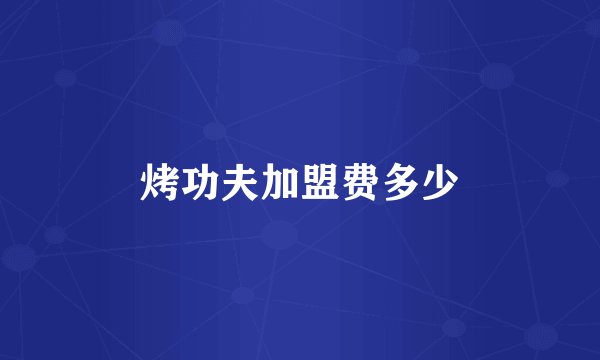 烤功夫加盟费多少
