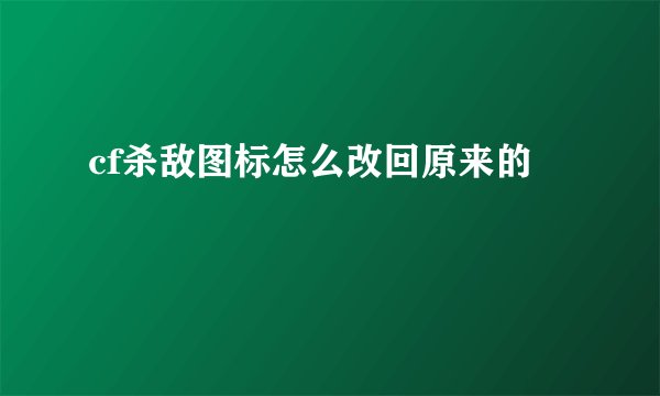 cf杀敌图标怎么改回原来的