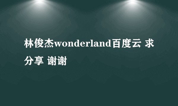 林俊杰wonderland百度云 求分享 谢谢