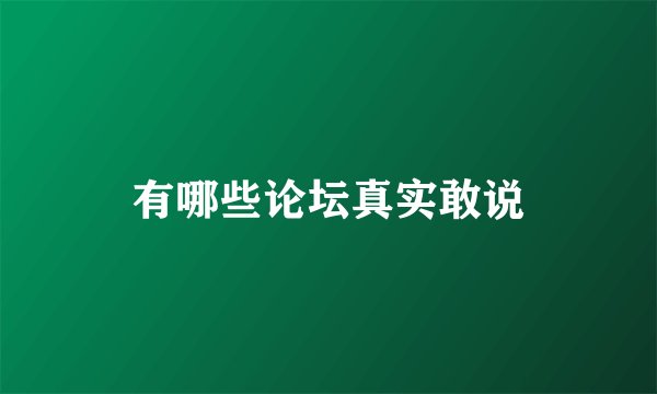 有哪些论坛真实敢说