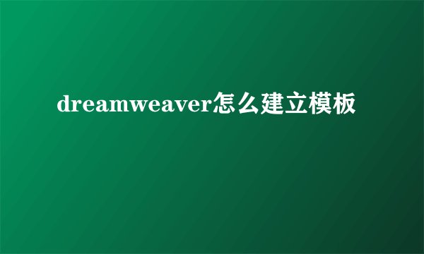dreamweaver怎么建立模板