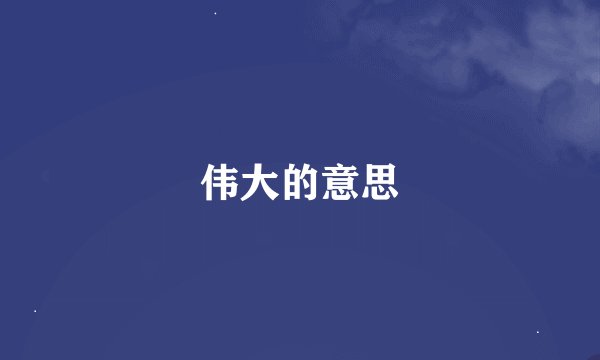 伟大的意思