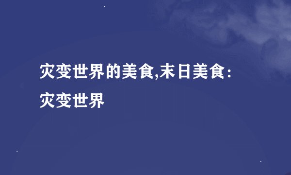 灾变世界的美食,末日美食：灾变世界