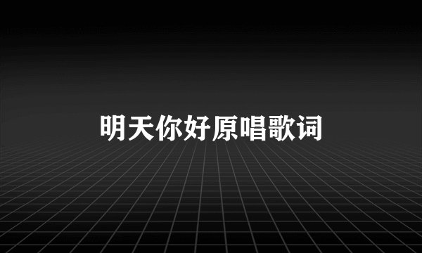 明天你好原唱歌词