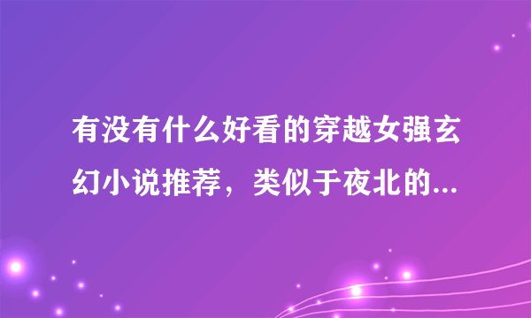 有没有什么好看的穿越女强玄幻小说推荐，类似于夜北的《绝世神偷：废柴七小姐》