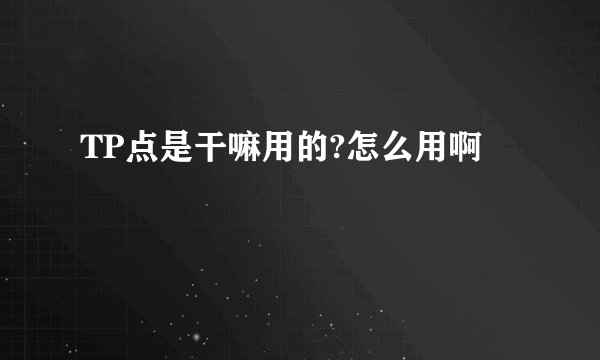 TP点是干嘛用的?怎么用啊