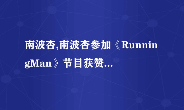 南波杏,南波杏参加《RunningMan》节目获赞，身体素质惊人