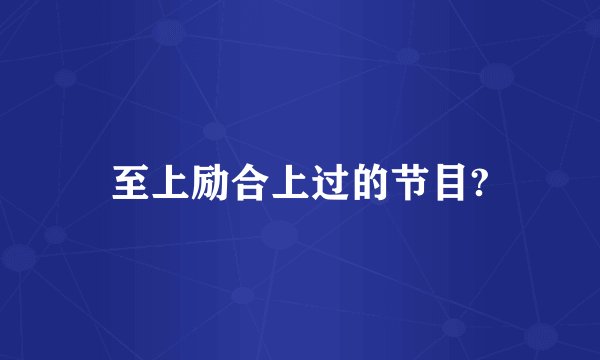 至上励合上过的节目?