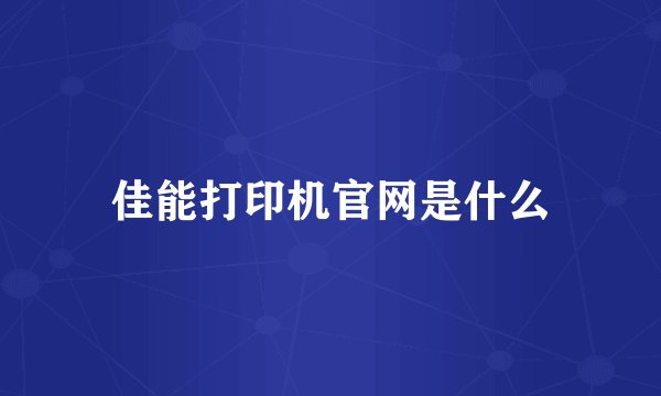 佳能打印机官网是什么