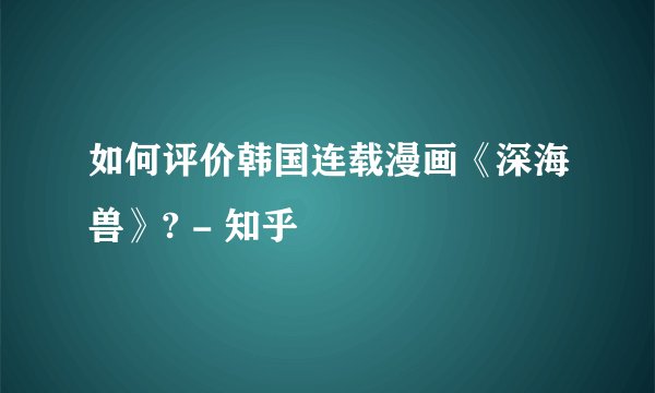 如何评价韩国连载漫画《深海兽》? - 知乎