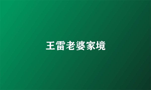 王雷老婆家境