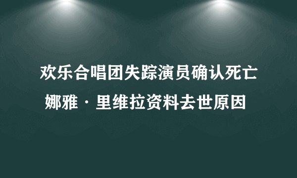 欢乐合唱团失踪演员确认死亡 娜雅·里维拉资料去世原因