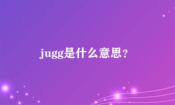 jugg是什么意思？