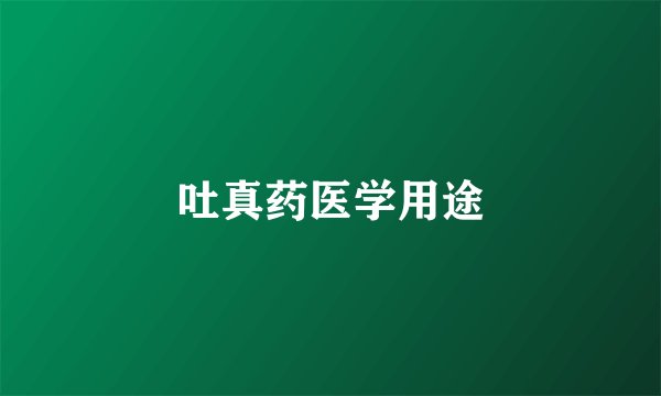 吐真药医学用途