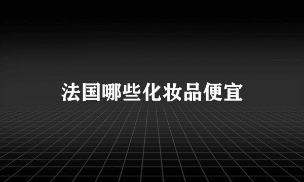 法国哪些化妆品便宜