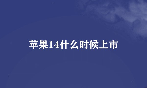 苹果14什么时候上市