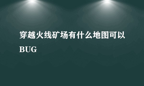 穿越火线矿场有什么地图可以BUG