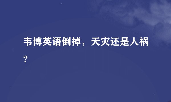 韦博英语倒掉，天灾还是人祸？