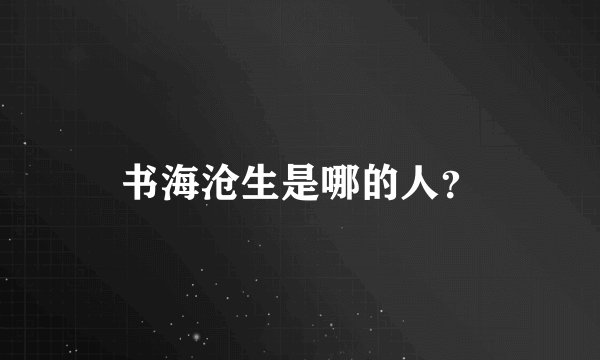 书海沧生是哪的人？