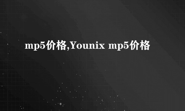 mp5价格,Younix mp5价格
