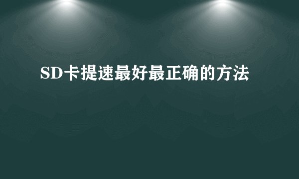 SD卡提速最好最正确的方法