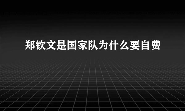 郑钦文是国家队为什么要自费