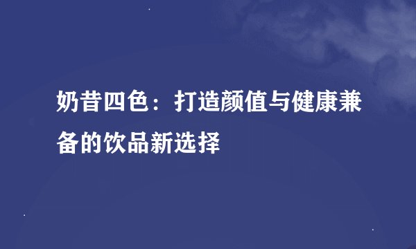 奶昔四色：打造颜值与健康兼备的饮品新选择
