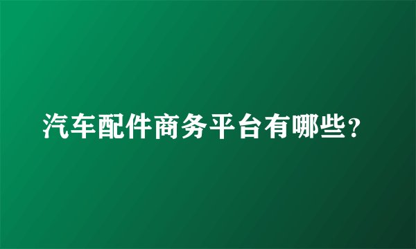 汽车配件商务平台有哪些？
