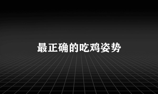 最正确的吃鸡姿势