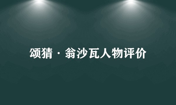 颂猜·翁沙瓦人物评价