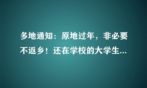 多地通知：原地过年，非必要不返乡！还在学校的大学生能回家过年吗？